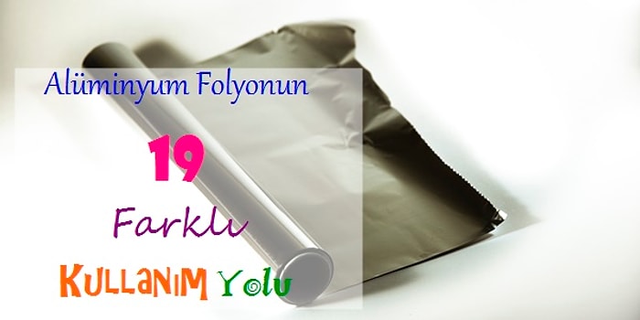 Yerinin Sadece Mutfak Olduğunu Düşündüğümüz Alüminyum Folyonun 19 Farklı Kullanımı