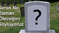Senin Ne Zaman ve Hangi Sebeple Öleceğini Söylüyoruz!