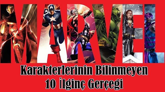Marvel Karakterlerinin Bilinmeyen 10 İlginç Gerçeği