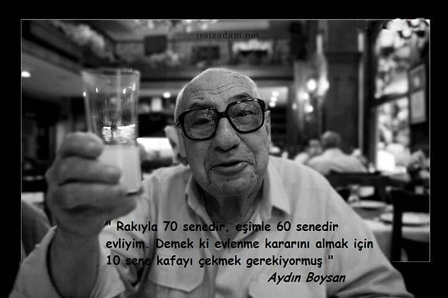 11. "Adabı vardır rakının. Önce kiminle içtiğini bileceksin, sonra kime içtiğini..."