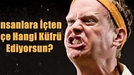 İnsanlara İçten İçe Hangi Küfrü Ediyorsun?