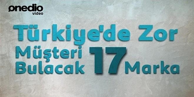 Türkiye'de Zor Müşteri Bulacak 17 Marka