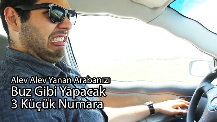 Alev Alev Yanan Arabanızı Buz Gibi Yapacak 3 Küçük Numara