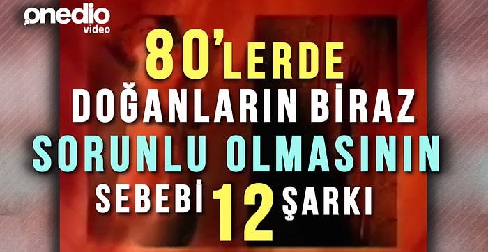 80'lerde Doğanların Biraz Sorunlu Olmasının Sebebi 12 Şarkı