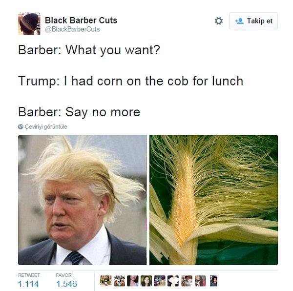 4. Berber: Nası yapalım? Donald Trump: Öğle yemeğinde soyulmamış bir mısır yedim. Berber: Arkana yaslan.