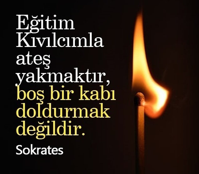 19. Eğitim, kıvılcımla ateş yakmaktır, boş bir kabı doldurmak değildir.