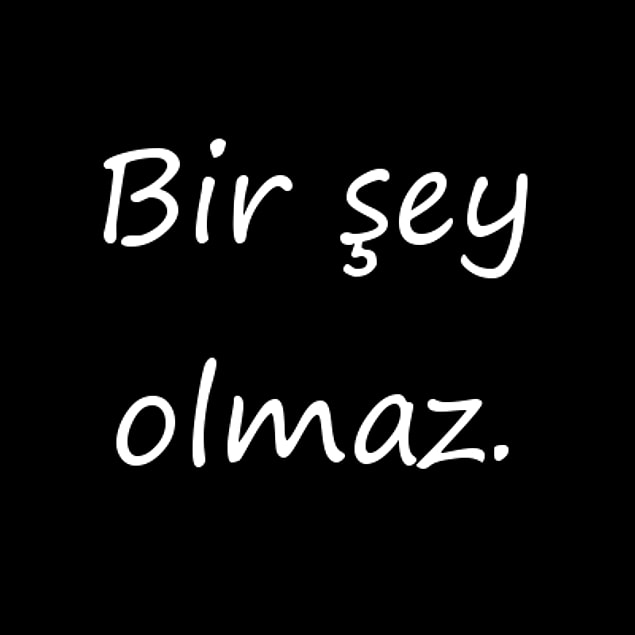 Bir şey olmaz!
