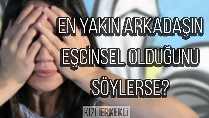 En Yakın Arkadaşın Eşcinsel Olduğunu Söylerse Ne Yaparsın? | Kızlı Erkekli