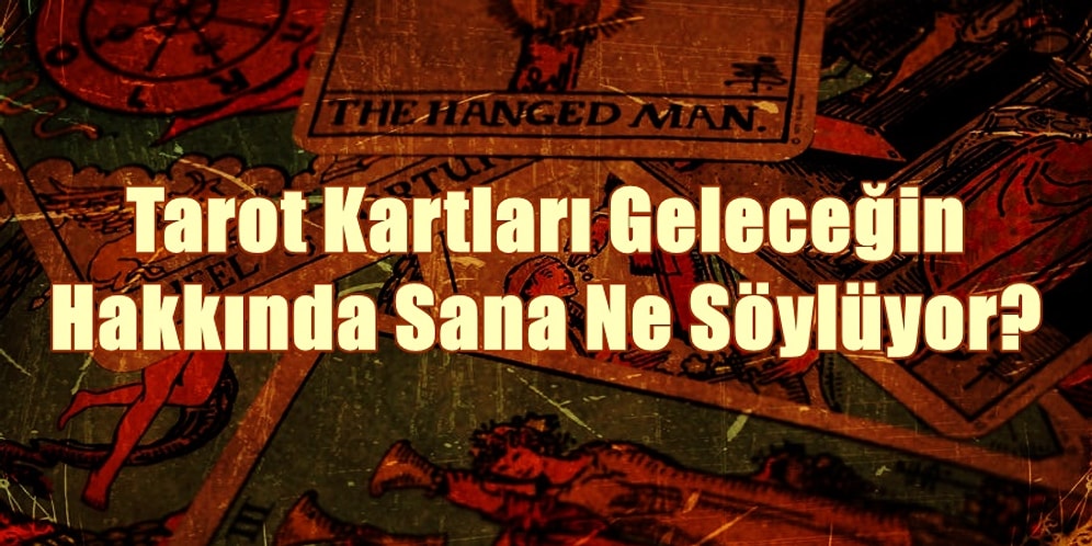 Tarot Kartları Geleceğin Hakkında Sana Ne Söylüyor?