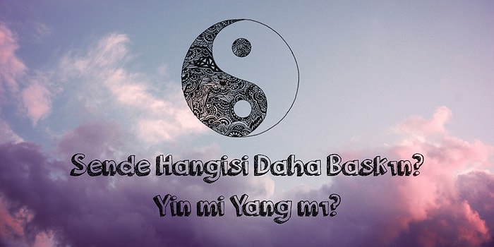 Sende Hangisi Daha Baskın? Yin mi Yang mı?