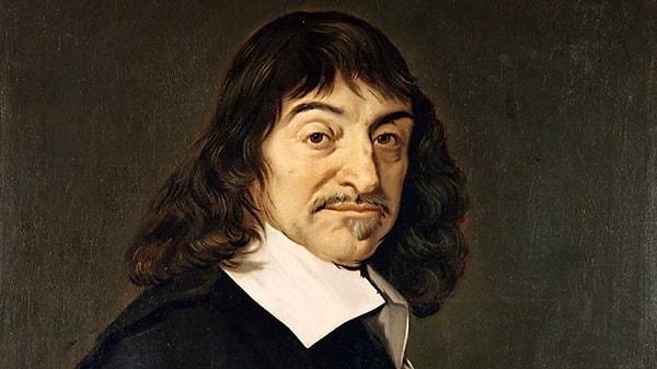 1. Descartes: Düşünüyorum öyleyse... bugün varım yarın yokum.