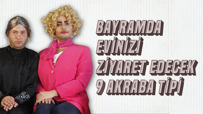 Bayramda Evinizi Ziyaret Edecek 9 Akraba Tipi