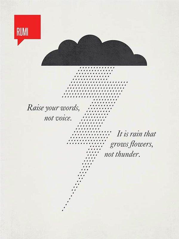 3. "Kelimelerini yükselt, sesini değil. Yağmurdur çiçekleri büyüten, gök gürültüsü değil."