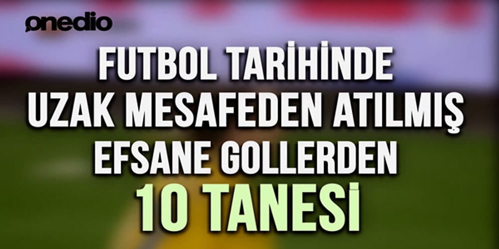Futbol Tarihinde Uzak Mesafeden Atılmış Efsane Gollerden 10 Tanesi