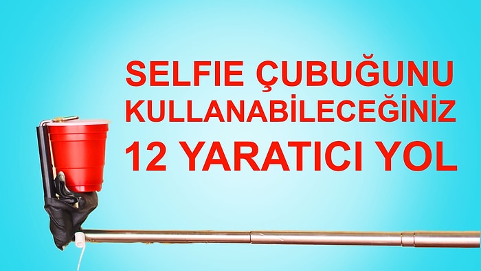 Selfie Çubuğunu Kullanabileceğiniz 12 Yaratıcı Yol