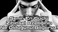 Senin En Güçlü Zihinsel Özelliğinin Ne Olduğunu Biliyoruz!