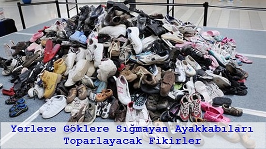 Ayakkabı Aşıklarının Yerlere Göklere Sığamayan Ayakkabılarını Toparlayacak 19 Süper Fikir