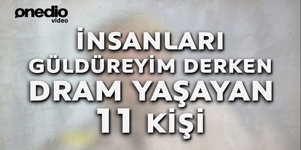 İnsanları Güldüreyim Derken Dram Yaşayan 11 Kişi