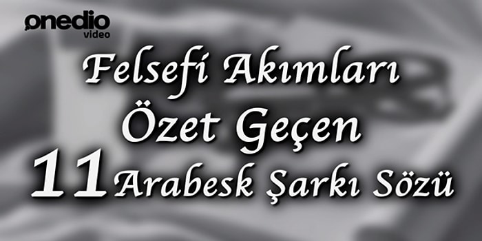 Felsefi Akımları Özet Geçen 11 Arabesk Şarkı Sözü