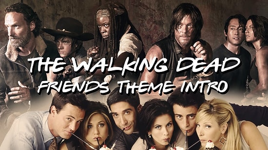 Friends'in Tema Müziği The Walking Dead'e Uyarlandı