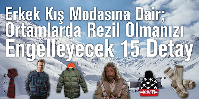 Erkek Kış Modasına Dair; Ortamlarda Rezil Olmanızı Engelleyecek 15 Detay