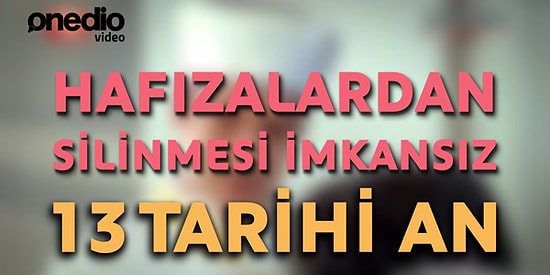 Hafızalardan Silinmesi İmkansız 13 Tarihi An