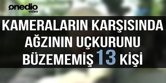 Kameraların Karşısında Ağzının Uçkurunu Büzememiş 13 Kişi