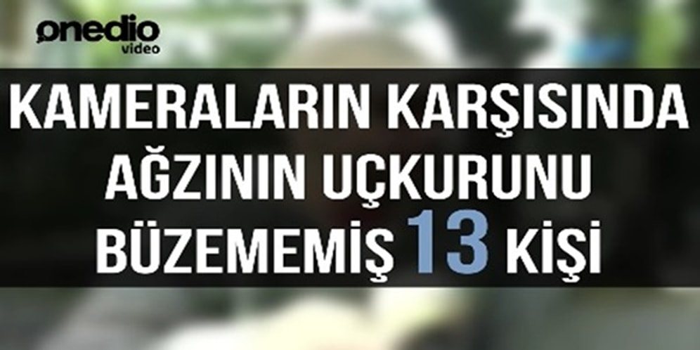 Kameraların Karşısında Ağzının Uçkurunu Büzememiş 13 Kişi