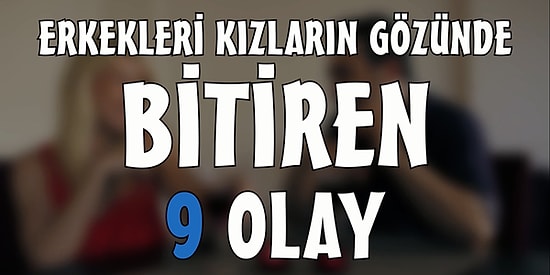 Erkekleri Kızların Gözünde Bitiren 9 Olay