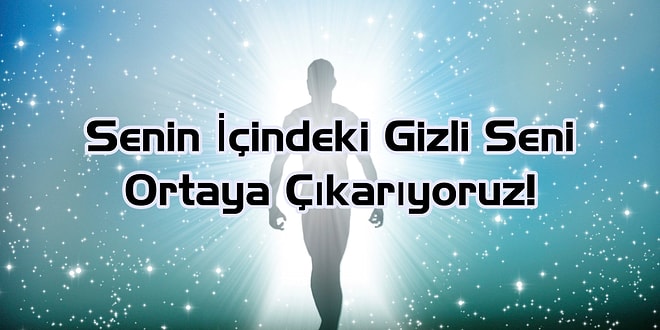 Senin İçindeki Gizli Seni Ortaya Çıkarıyoruz!