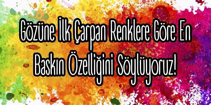 Gözüne İlk Çarpan Renklere Göre En Baskın Özelliğini Söylüyoruz!