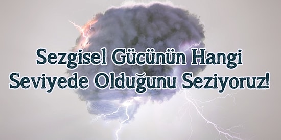 Sezgisel Gücünün Hangi Seviyede Olduğunu Seziyoruz!