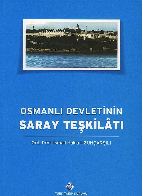5. İsmail Hakkı Uzunçarşılı, Osmanlı Saray Teşkilatı Türk Tarih Kurumu