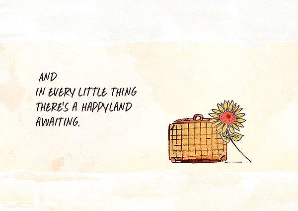 36. Ve her küçük şeyin içinde sizi bekleyen bir "Mutluluk Diyarı" vardır.