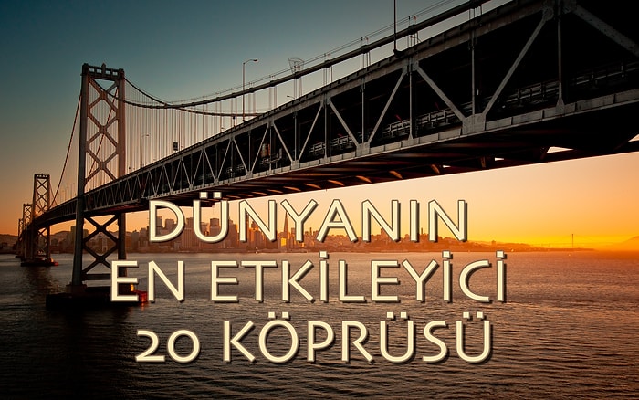 İnşaat Orgazmı: Şimdiye Kadar İnşa Edilmiş Dünyanın En Etkileyici 20 Köprüsü