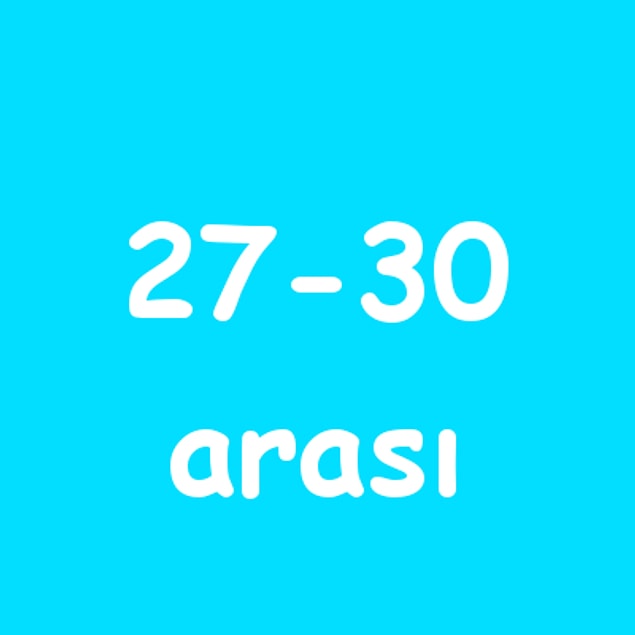 27 - 30 arası!