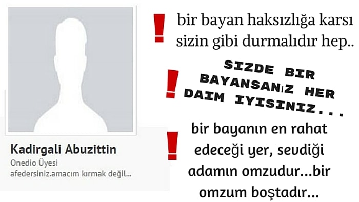 O Bir Bayan Aşığı, O Bir Kadın Savunucusu, İşte Bayanların İstediği İlgiyi Gösteren Onedio Kullanıcısı:Kadırgalı Abuzittin