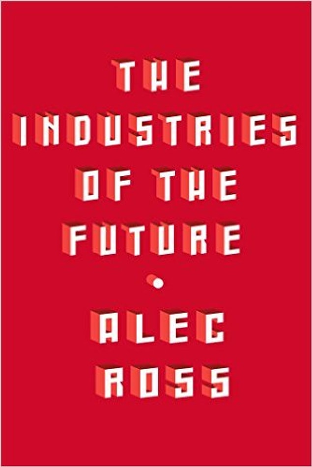 7. THE INDUSTRIES OF THE FUTURE - Alec Ross