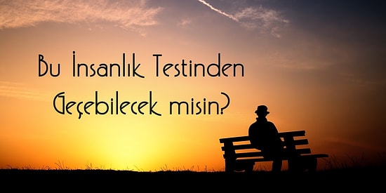 Bu İnsanlık Testinden Geçebilecek misin?