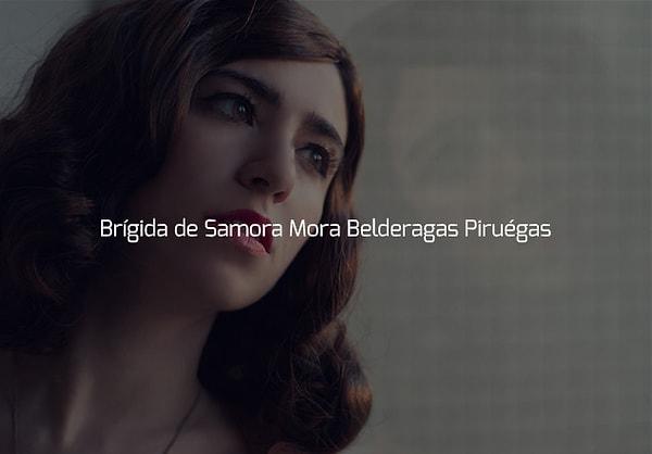 Senin adın "Brígida de Samora Mora Belderagas Piruégas"