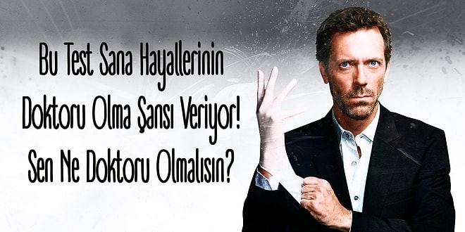 Bu Test Sana Hayallerinin Doktoru Olma Şansı Veriyor! Sen Ne Doktoru Olmalısın?