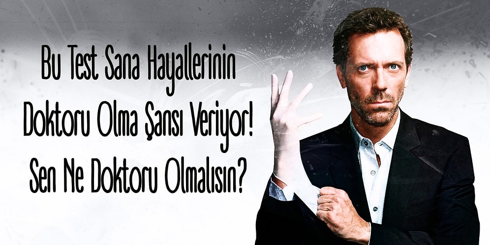 Bu Test Sana Hayallerinin Doktoru Olma Şansı Veriyor! Sen Ne Doktoru Olmalısın?