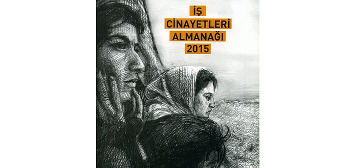 İş Cinayetleri Almanağı 2015 Çıktı: Avrupa Birincisi, Dünya Üçüncüsüyüz...