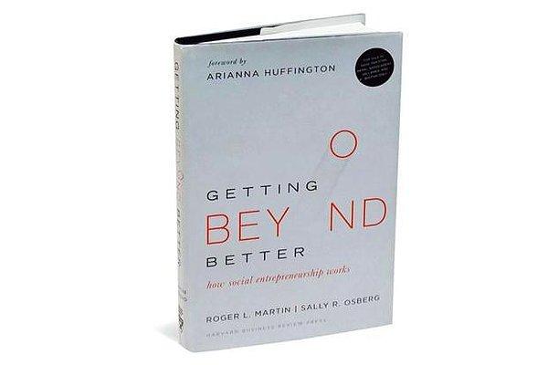 20. Getting Beyond Better: How Social Entrepreneurship Works - Roger Martin, Sally Osberg