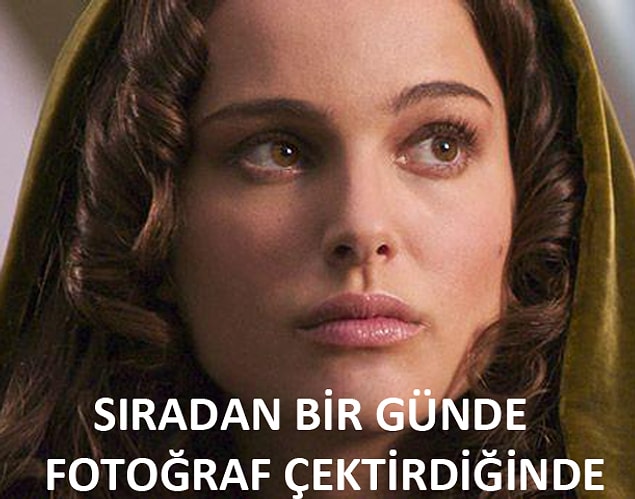 15. Fotoğraflarda güzel çıkman gerektiği zamanlarda: