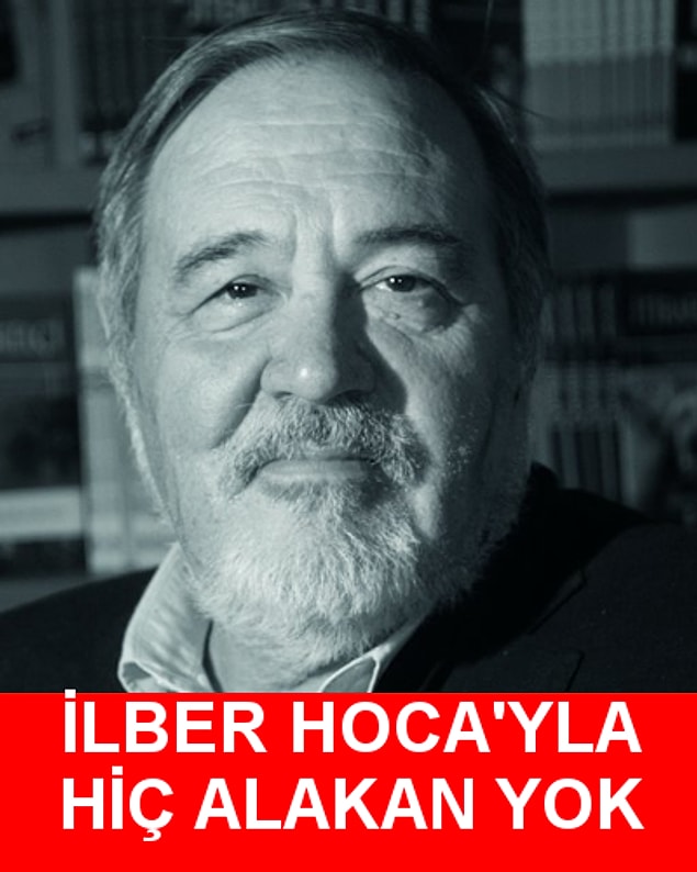 İlber Hoca'yla hiç alakan yok!