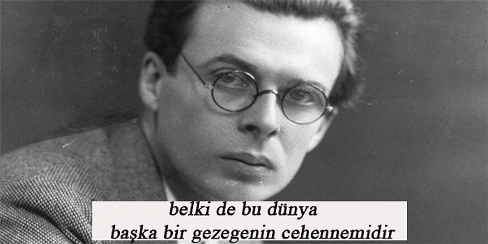 Ünlü Distopya Yazarı Aldous Huxley'den Hayatı Anlamlandırmanıza Yardımcı Olacak 15 Aforizma