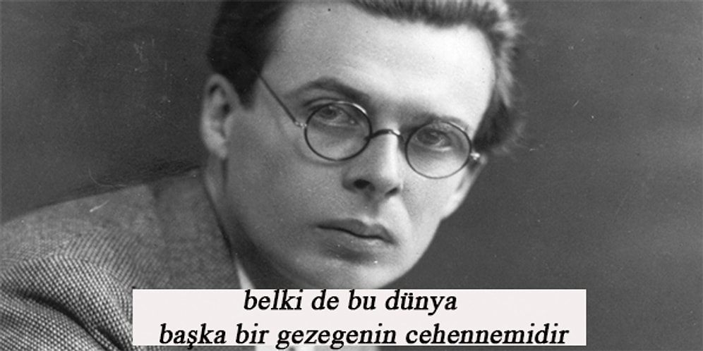 Ünlü Distopya Yazarı Aldous Huxley'den Hayatı Anlamlandırmanıza Yardımcı Olacak 15 Aforizma
