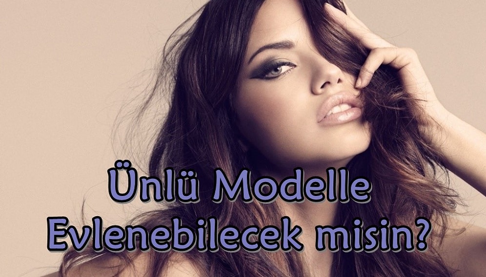 Testi Adım Adım Çöz ve Ünlü Modelle Evlenebilecek misin Gör!