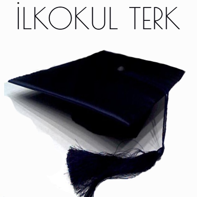 İlkokul terk!